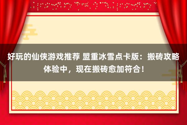 好玩的仙侠游戏推荐 盟重冰雪点卡版：搬砖攻略体验中，现在搬砖愈加符合！