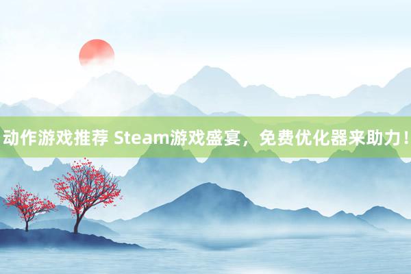 动作游戏推荐 Steam游戏盛宴，免费优化器来助力！