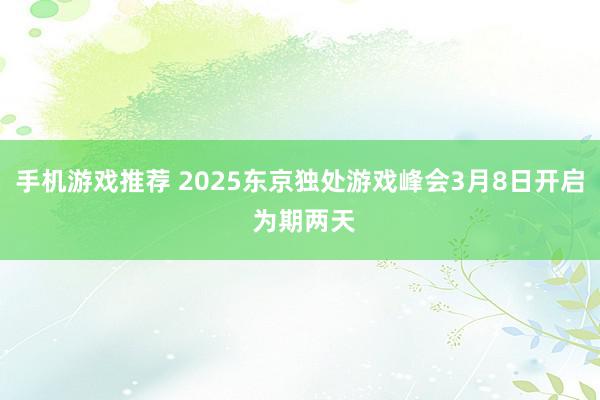 手机游戏推荐 2025东京独处游戏峰会3月8日开启 为期两天